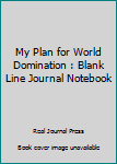 Paperback My Plan for World Domination : Blank Line Journal Notebook Book