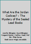 What Are the Jordan Codices? : The Mystery of the Sealed Lead Books