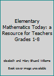 Hardcover Elementary Mathematics Today: a Resource for Teachers Grades 1-8 Book
