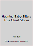 Haunted Baby Sitters (True Ghost Stories)