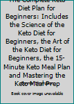 Paperback The Complete Keto Diet Plan for Beginners: Includes the Science of the Keto Diet for Beginners, the Art of the Keto Diet for Beginners, the 15-Minute Keto Meal Plan and Mastering the Keto Meal Prep Book