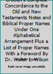 Cruden's Complete Concordance to the Old and New Testaments Notes and Biblical Proper Names Under One Alphabetical Arrangement Plus a List of Proper Names With a Foreword By Dr. Walter L. Wilson