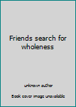 Unknown Binding Friends search for wholeness Book