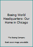Hardcover Boeing World Headquarters: Our Home in Chicago Book