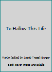 Hardcover To Hallow This Life [Unknown] Book