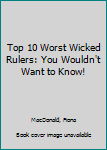 Hardcover Top 10 Worst Wicked Rulers: You Wouldn't Want to Know! Book