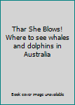 Paperback Thar She Blows! Where to see whales and dolphins in Australia Book