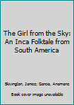 Hardcover The Girl from the Sky: An Inca Folktale from South America Book