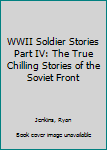 Paperback WWII Soldier Stories Part IV: The True Chilling Stories of the Soviet Front Book