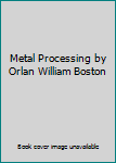 Metal Processing by Orlan William Boston