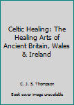 Pamphlet Celtic Healing: The Healing Arts of Ancient Britain, Wales & Ireland Book