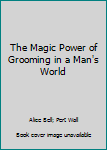 Hardcover The Magic Power of Grooming in a Man's World Book