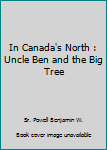 Mass Market Paperback In Canada's North : Uncle Ben and the Big Tree Book