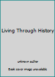 Unknown Binding Living Through History Book