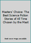 Masters' Choice: The Best Science Fiction Stories of All Time Chosen by the Mast