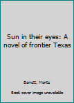 Mass Market Paperback Sun in their eyes: A novel of frontier Texas Book