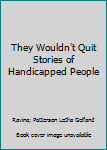 Hardcover They Wouldn't Quit Stories of Handicapped People Book