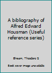 Unknown Binding A bibliography of Alfred Edward Housman (Useful reference series) Book