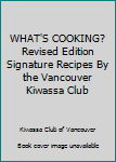 WHAT'S COOKING? Revised Edition Signature Recipes By the Vancouver Kiwassa Club