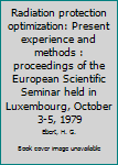 Radiation Protection Optimization: Present Experience and Methods: Proceedings of the European Scientific Seminar Held in Luxembourg, October 3-5, 197