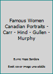 Famous Women Canadian Portraits - Carr - Hind - Gullen - Murphy