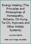 Paperback Energy Healing (The Principles and Philosophies of Homeopathy, Alchemy, Chi Kung, Tai Chi, Hypnosis and Other Holistic Systems) Book