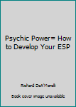 Psychic power; how to develop your ESP