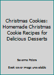 Paperback Christmas Cookies: Homemade Christmas Cookie Recipes for Delicious Desserts Book