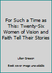 Paperback For Such a Time as This: Twenty-Six Women of Vision and Faith Tell Their Stories Book