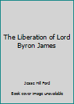 Hardcover The Liberation of Lord Byron James Book