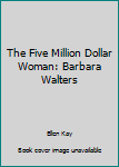 Mass Market Paperback The Five Million Dollar Woman: Barbara Walters Book