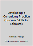 Hardcover Developing a Consulting Practice (Survival Skills for Scholars) Book
