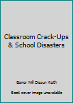Classroom Crack-Ups & School Disasters