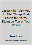 Castle Hills Pulpit: Fifst Things First, Cause for Alarm, Sitting on Top of Your World