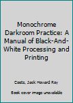 Hardcover Monochrome Darkroom Practice: A Manual of Black-And-White Processing and Printing Book