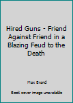 Paperback Hired Guns - Friend Against Friend in a Blazing Feud to the Death Book