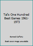 Unknown Binding Tal's One Hundred Best Games 1961-1973 Book