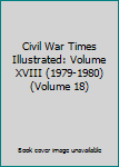 Civil War Times Illustrated: Volume XVIII (1979-1980)
