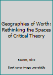 Hardcover Geographies of Worth: Rethinking the Spaces of Critical Theory Book