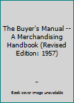 Hardcover The Buyer's Manual -- A Merchandising Handbook (Revised Edition: 1957) Book
