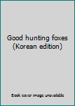 Unknown Binding Good hunting foxes (Korean edition) [Korean] Book