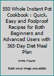 550 Whole Instant Pot Cookbook : Quick, Easy and Foolproof Recipes for Both Beginners and Advanced Users with 365-Day Diet Meal Plan