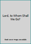 Paperback Lord, to Whom Shall We Go? Book