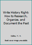 Paperback Write History Right: How to Research, Organize. and Document the Past Book