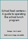 School food centers;: A guide to operating the school lunch program