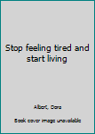School & Library Binding Stop feeling tired and start living Book