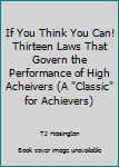 Paperback If You Think You Can! Thirteen Laws That Govern the Performance of High Acheivers (A "Classic" for Achievers) Book