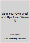 Hardcover Spin Your Own Wool and Dye it and Weave it Book