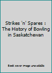 Paperback Strikes 'n' Spares : The History of Bowling in Saskatchewan Book