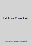 Hardcover Let Love Come Last Book